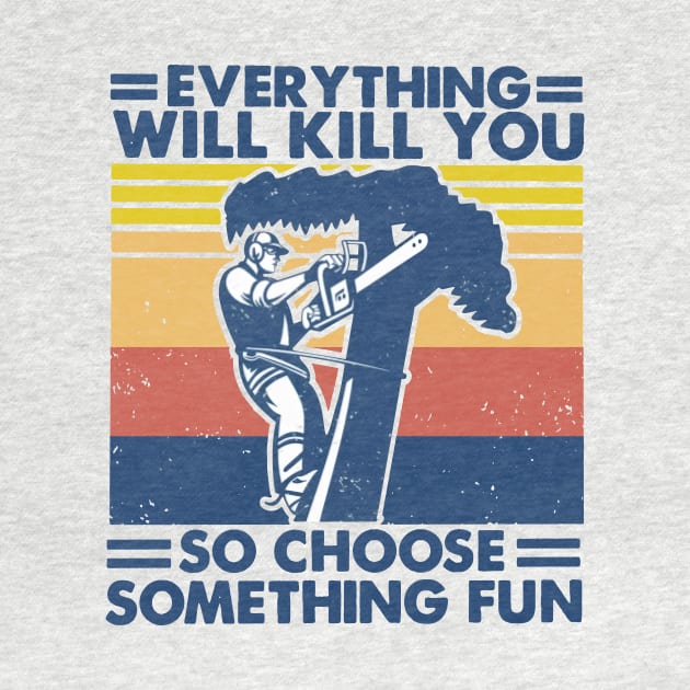 Retro Arborist Everything Will Kill You So Choose Something Fun by Phylis Lynn Spencer